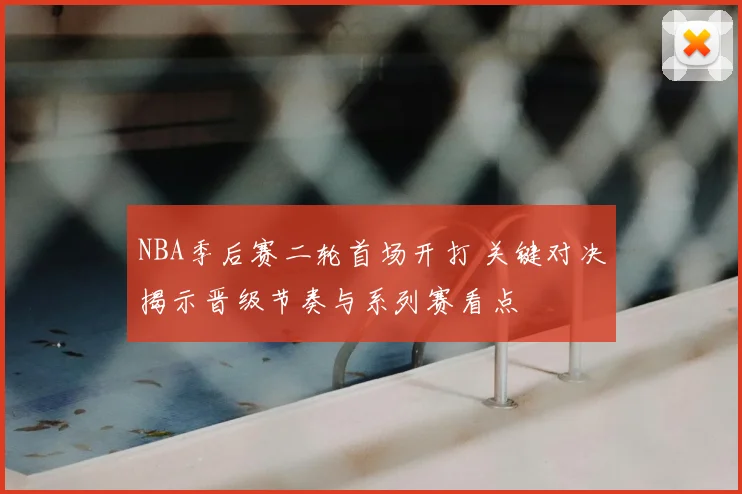 NBA季后赛二轮首场开打 关键对决揭示晋级节奏与系列赛看点