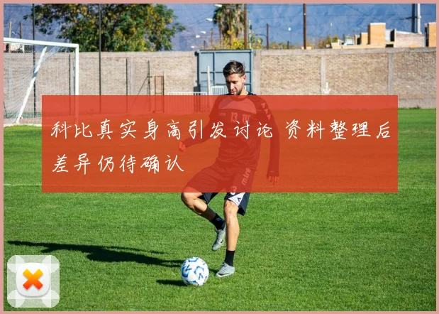 科比真实身高引发讨论 资料整理后差异仍待确认