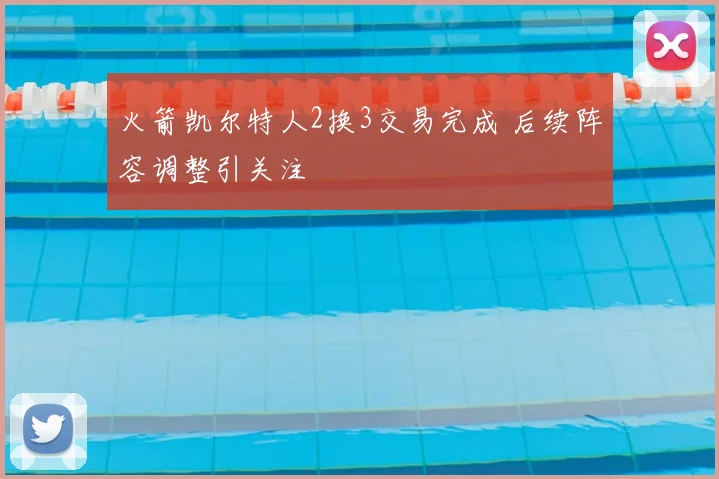 火箭凯尔特人2换3交易完成 后续阵容调整引关注