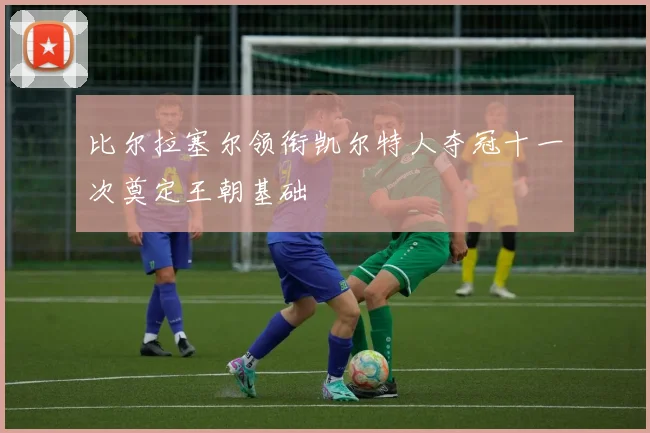 比尔拉塞尔领衔凯尔特人夺冠十一次奠定王朝基础