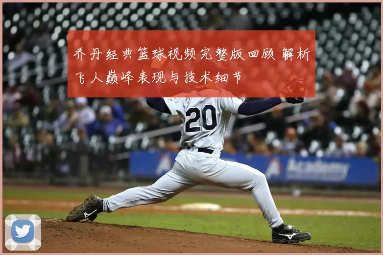 乔丹经典篮球视频完整版回顾 解析飞人巅峰表现与技术细节