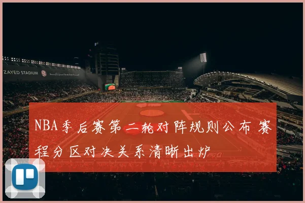 NBA季后赛第二轮对阵规则公布 赛程分区对决关系清晰出炉